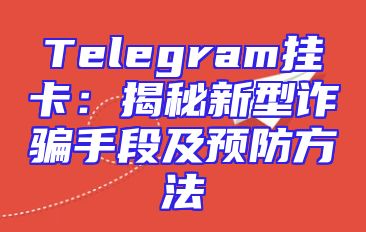 Telegram挂卡：揭秘新型诈骗手段及预防方法