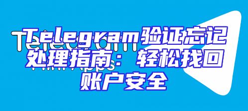 Telegram验证忘记处理指南：轻松找回账户安全