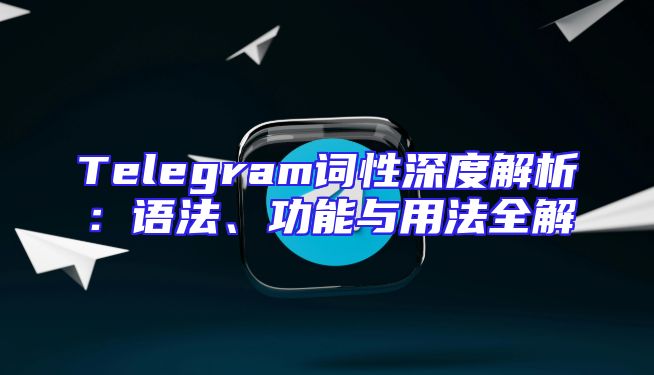 Telegram词性深度解析：语法、功能与用法全解