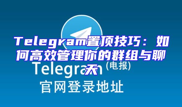 Telegram置顶技巧：如何高效管理你的群组与聊天