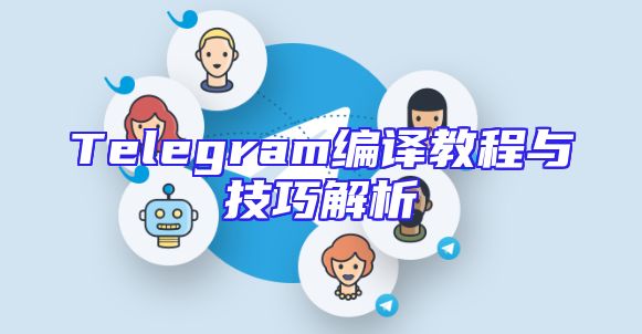 Telegram编译教程与技巧解析