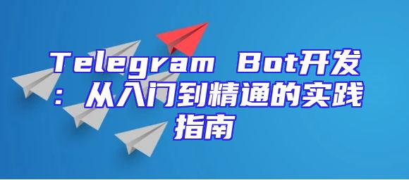 Telegram Bot开发：从入门到精通的实践指南