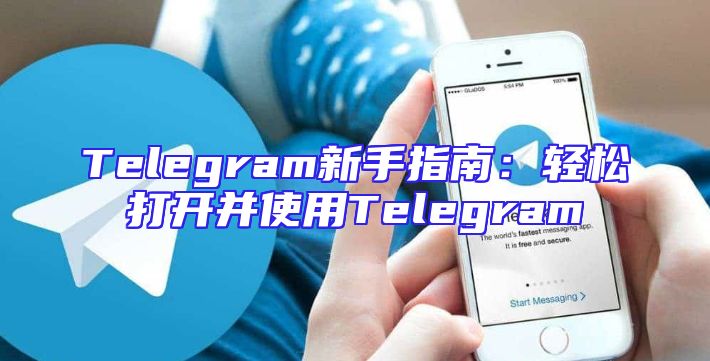 Telegram新手指南：轻松打开并使用Telegram