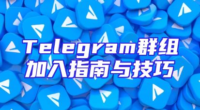 Telegram群组加入指南与技巧