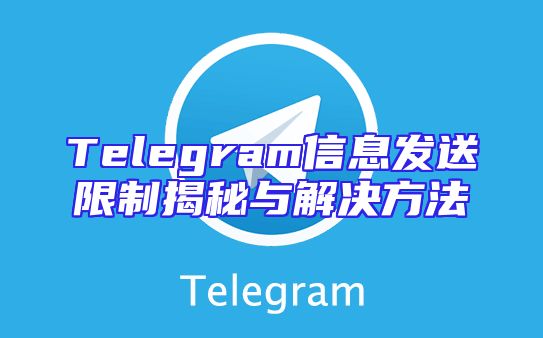 Telegram信息发送限制揭秘与解决方法