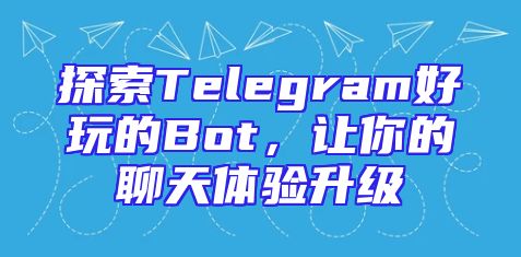 探索Telegram好玩的Bot，让你的聊天体验升级