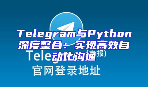 Telegram与Python深度整合：实现高效自动化沟通