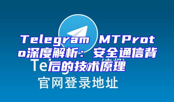 Telegram MTProto深度解析：安全通信背后的技术原理