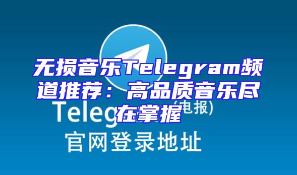无损音乐Telegram频道推荐：高品质音乐尽在掌握