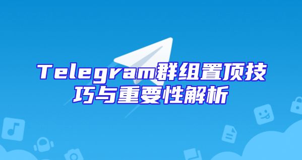 Telegram群组置顶技巧与重要性解析