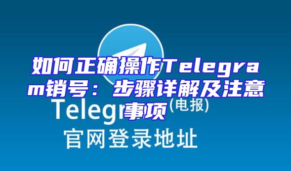 如何正确操作Telegram销号：步骤详解及注意事项