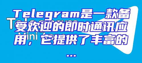 Telegram是一款备受欢迎的即时通讯应用，它提供了丰富的...