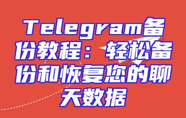 Telegram备份教程：轻松备份和恢复您的聊天数据