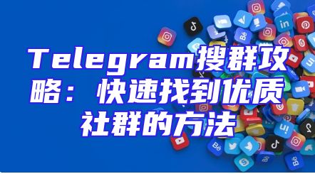 Telegram搜群攻略：快速找到优质社群的方法