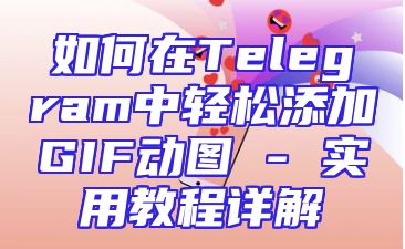 如何在Telegram中轻松添加GIF动图 - 实用教程详解