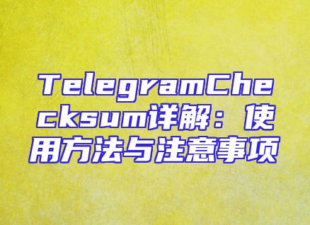 TelegramChecksum详解：使用方法与注意事项