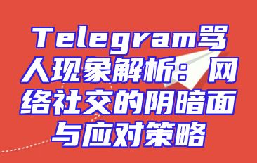 Telegram骂人现象解析：网络社交的阴暗面与应对策略