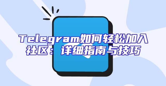 Telegram如何轻松加入社区：详细指南与技巧