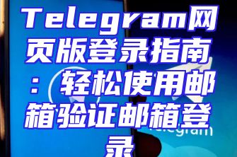 Telegram网页版登录指南：轻松使用邮箱验证邮箱登录
