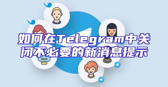 如何在Telegram中关闭不必要的新消息提示