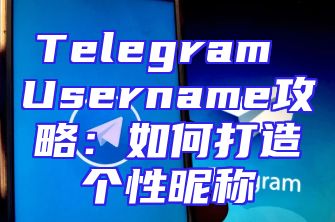 Telegram Username攻略：如何打造个性昵称