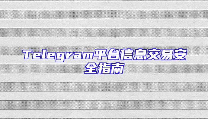 Telegram平台信息交易安全指南