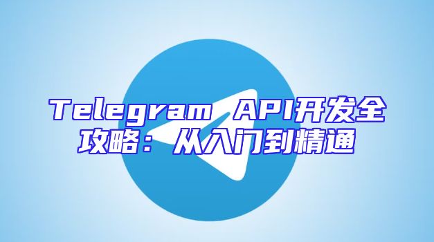 Telegram API开发全攻略：从入门到精通