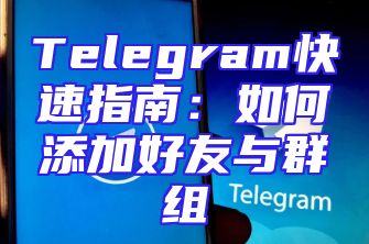 Telegram快速指南：如何添加好友与群组