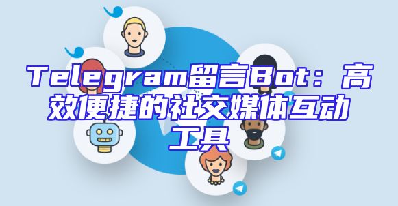 Telegram留言Bot：高效便捷的社交媒体互动工具