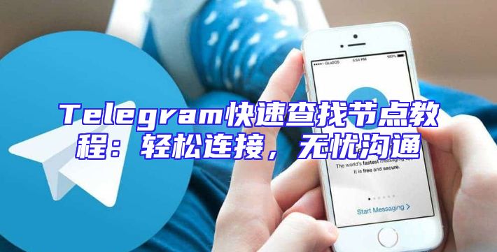 Telegram快速查找节点教程：轻松连接，无忧沟通