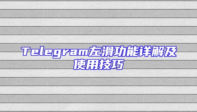 Telegram左滑功能详解及使用技巧