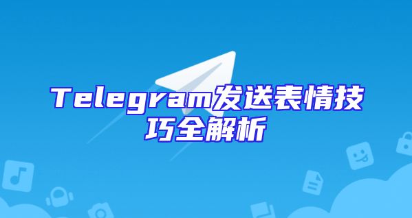 Telegram发送表情技巧全解析