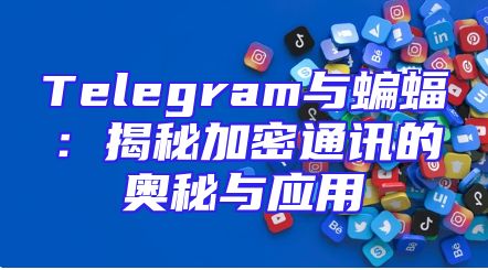 Telegram与蝙蝠：揭秘加密通讯的奥秘与应用
