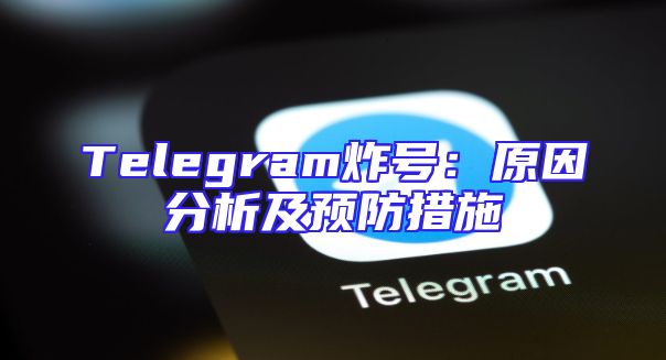 Telegram炸号：原因分析及预防措施