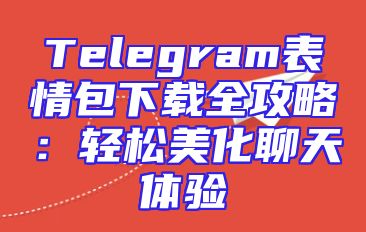 Telegram表情包下载全攻略：轻松美化聊天体验