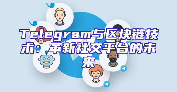 Telegram与区块链技术：革新社交平台的未来