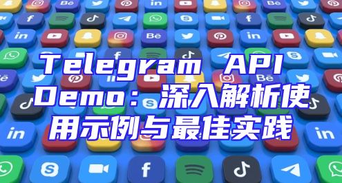 Telegram API Demo：深入解析使用示例与最佳实践