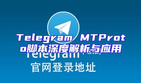Telegram MTProto脚本深度解析与应用