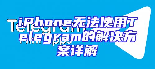 iPhone无法使用Telegram的解决方案详解