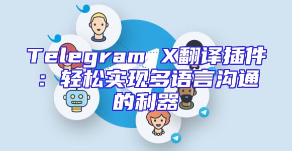 Telegram X翻译插件：轻松实现多语言沟通的利器