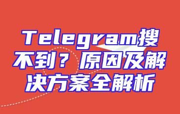Telegram搜不到？原因及解决方案全解析