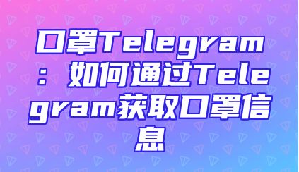 口罩Telegram：如何通过Telegram获取口罩信息