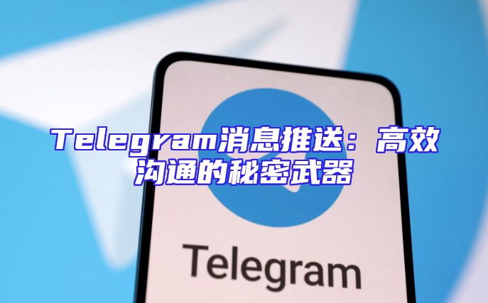 Telegram消息推送：高效沟通的秘密武器