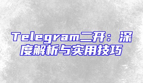 Telegram二开：深度解析与实用技巧