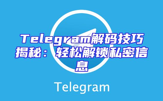 Telegram解码技巧揭秘：轻松解锁私密信息
