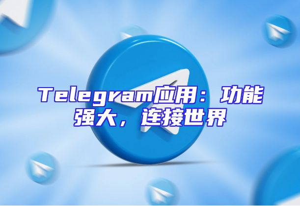 Telegram应用：功能强大，连接世界