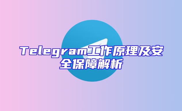Telegram工作原理及安全保障解析