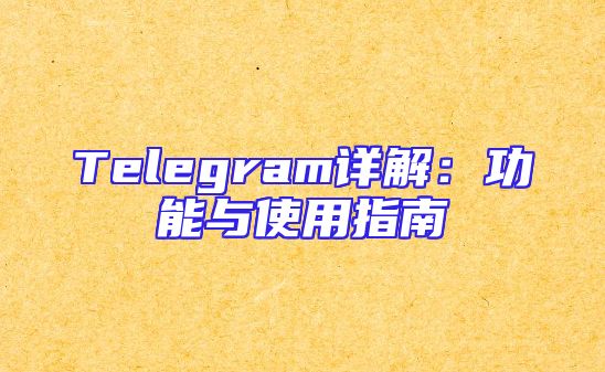 Telegram详解：功能与使用指南