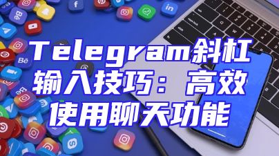 Telegram斜杠输入技巧：高效使用聊天功能