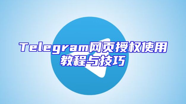 Telegram网页授权使用教程与技巧